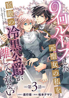 9回ループした元聖女の私を宿敵の冷黒公爵が離してくれない(話売り)　#3