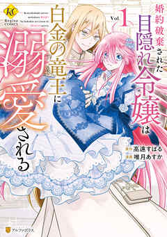 【期間限定　試し読み増量版】婚約破棄された目隠れ令嬢は白金の竜王に溺愛される１