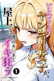 いじめてくるヤンキー女子が、屋上では僕のチ○ポでイキ狂う①(単話)【モザイク版】