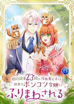 【期間限定　試し読み増量版】婚約破棄23回の冷血貴公子は田舎のポンコツ令嬢にふりまわされる【電子単行本版】