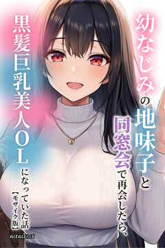 幼なじみの地味子と同窓会で再会したら、黒髪巨乳美人OLになっていた話【モザイク版】