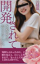SNSのおじさんに開発されて