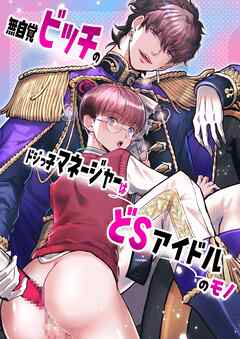 無自覚ビッチのドジっ子マネージャーはどSアイドルのモノ【R18版】