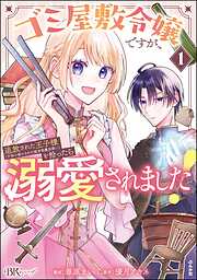【期間限定　無料お試し版】ゴミ屋敷令嬢ですが、追放された王子様（子供の姿にされた超有能魔法使い）を拾ったら溺愛されました！ コミック版　（1）
