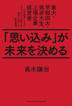 「思い込み」が未来を決める　東大・早稲田大・筑波大生、上場企業経営者らを指導してきたコンサルタントが教える「限界」を超える思考習慣