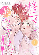 【期間限定　試し読み増量版】柊二さんの至れり尽くせり ～目が覚めたら無愛想な先輩が溺愛彼氏に～
