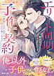 エリート同期と子作り契約　愛を信じられない私は子どもだけ欲しいのですが