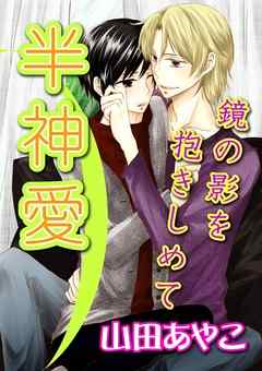 半神愛～鏡の影を抱きしめて～ - 山田あやこ - 漫画・ラノベ（小説