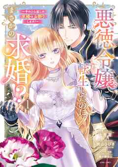 【期間限定　無料お試し版】悪徳令嬢に転生したのに、まさかの求婚！？～手のひら返しの求婚はお断りします！～ 1 【電子限定おまけマンガ付き】