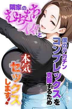 僕のデカチンコンプレックスを克服するため隣家のむちむち人妻と本気セックスします！【モザイク版】