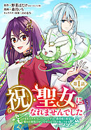 【期間限定　無料お試し版】祝・聖女になれませんでした。このままステルスしたいのですが、悪役顔と精霊に愛され体質のせいでやっぱり色々起こります(話売り)