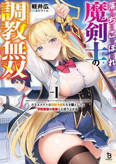 【期間限定　無料お試し版】落ちこぼれ魔剣士の調教無双～クラスメイトの貴族令嬢たちを堕として、学院最強の英雄へと成り上がる～（ブレイブ文庫）１