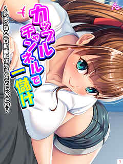 カップルチャンネルで一儲け ～親戚の娘とエロ動画配信をすることになった件～　第１巻