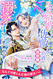 政略結婚のはずが、仇敵の氷の伯爵から過保護に溺愛されて困ってます！【１】