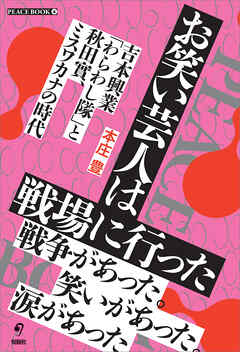 お笑い芸人は戦場に行った　吉本興業「笑わし隊」と秋田實、ミスワカナの時代 (PEACE BOOK 4)
