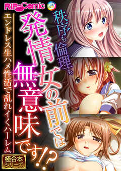 秩序も倫理も発情女の前では無意味です！？ ～エンドレス生ハメ性活で乱れイくハーレム～【極合本シリーズ】
