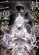 【タテヨミ】執愛は聖女を二度殺す 5