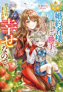 【期間限定　試し読み増量版】婚約者様、どうぞご勝手に。捨てられましたが幸せなので。