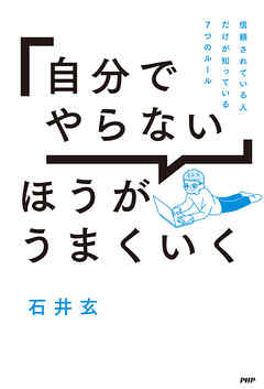 「自分でやらない」ほうがうまくいく 信頼されている人だけが知っている7つのルール