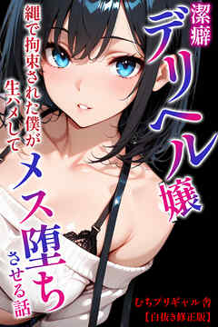 潔癖デリヘル嬢～縄で拘束された僕が生ハメしてメス堕ちさせる話【白抜き修正版】