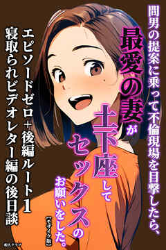間男の提案に乗って不倫現場を目撃したら、最愛の妻が土下座してセックスのお願いをした。 エピソードゼロ+後編ルート1寝取られビデオレター編の後日談【モザイク版】