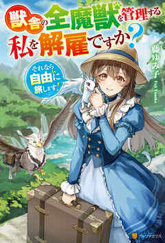 獣舎の全魔獣を管理する私を解雇ですか？　それなら自由に旅します！