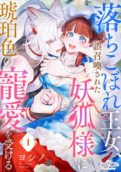 【期間限定　無料お試し版】落ちこぼれ王女、誤召喚された妖狐様に琥珀色の寵愛を受ける（1）