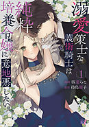 【期間限定　試し読み増量版】溺愛策士な護衛騎士は純粋培養令嬢に意地悪したい。