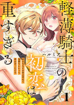 軽薄騎士の初恋は重すぎる ～好きな人とのHは幸せで気持ちいいって君が言っただろ～（1）