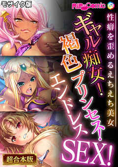 ギャル痴女！褐色プリンセス！エンドレスSEX！～性癖を歪めるえちえち美女～【超合本シリーズ】 モザイク版