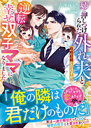 姉に押しつけられた外れ夫と政略結婚したはずが、逆転幸せ双子ママになりました【SS付き】