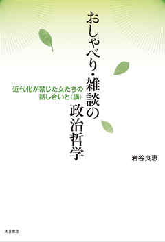 おしゃべり・雑談の政治哲学 : 近代化が禁じた女たちの話し合いと〈講〉