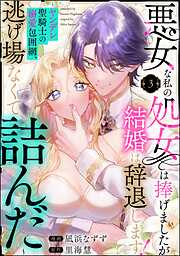 悪女な私の処女は捧げましたが結婚は辞退します！ ～ヤンデレ聖騎士の溺愛包囲網、逃げ場なくて詰んだ～（分冊版）
