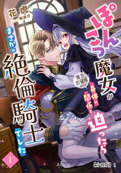 ぽんこつ魔女が魔力貯蔵庫として身体の関係を迫ったらまさかの絶倫騎士でした 【分冊版】1