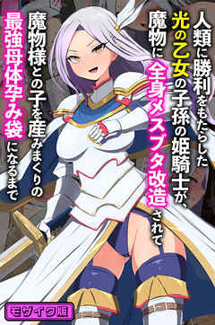 人類に勝利をもたらした光の乙女の子孫の姫騎士が、魔物に全身メスブタ改造されて魔物様との子を産みまくりの最強母体孕み袋になるまで モザイク版