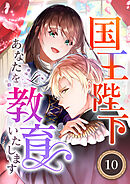 国王陛下、あなたを教育いたします（分冊版）10