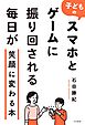 子どものスマホとゲームに振り回される毎日が笑顔に変わる本
