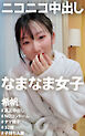 ニコニコ中出し なまなま女子 希帆