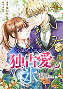 【期間限定　試し読み増量版】冷徹騎士団長の独占愛に氷のままでいられない【電子単行本版】