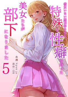 彼女いない歴10年なのに、特殊な性癖を持った美女たちが部下になりました５