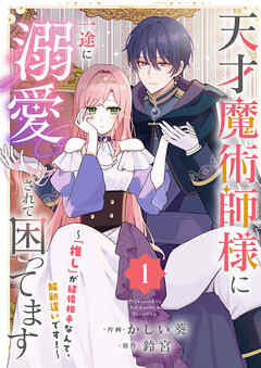 【期間限定　試し読み増量版】天才魔術師様に一途に溺愛されて困ってます～「推し」が結婚相手なんて、解釈違いです！～【電子単行本版／特典おまけ付き】