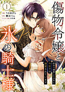 【期間限定　試し読み増量版】傷物令嬢と氷の騎士様～前世で護衛した少年に今世では溺愛されています～【電子単行本版/特典おまけ付き】