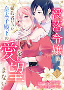【期間限定　試し読み増量版】没落令嬢は、婚約者だった皇太子殿下の愛を望まない【電子単行本版】