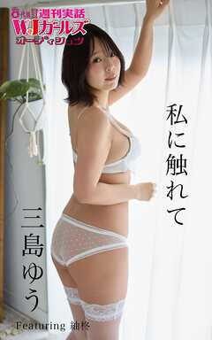 週刊実話WJガールズデジタル写真集　三島ゆう 「私に触れて」 featuring 紬柊