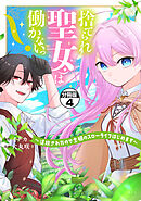 捨てられ聖女は働かないっ！　～追放されたので念願のスローライフはじめます～　分冊版（４）