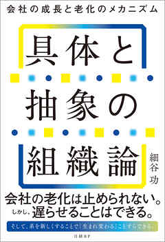 具体と抽象の組織論 会社の成長と老化のメカニズム