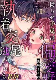 拗らせ子兎は偏愛男子黒崎くんの執着交尾から逃げられない【R-18版】【合冊版】