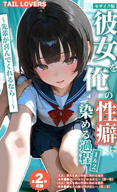 【全2作収録】彼女を俺の性癖に染める過程 1＆2 ～先輩が喜んでくれるなら…～ モザイク版