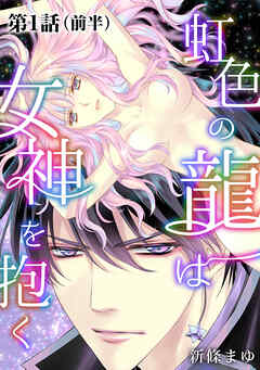 【期間限定　無料お試し版】虹色の龍は女神を抱く【単話版】第1話（前編）