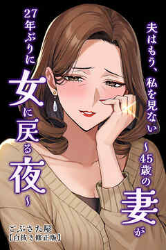 夫はもう、私を見ない～45歳の妻が27年ぶりに女に戻る夜～【白抜き修正版】
